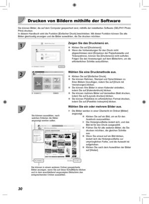 Page 11030
  Drucken von Bildern mithilfe der Software
Sie können Bilder, die auf dem Computer gespeichert sind, mithilfe der installierten Soft\
ware (SELPHY Photo 
Print) drucken.
In diesem Handbuch wird die Funktion [Einfacher Druck] beschrieben. Mit \
dieser Funktion können Sie alle 
Bilder gleichzeitig anzeigen und die Bilder auswählen, die Sie drucke\
n möchten.
Zeigen Sie das Druckmenü an.
 
O Klicken Sie auf [Druckmenü].
 
O Wenn die Vorbereitungen für den Druck nicht 
abgeschlossen sind (Einsetzen der...