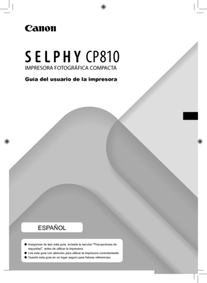 Page 121IMPRESORA FOTOGRÁFICA COMPACTA
Guía del usuario de la impresora
ESPAÑOL
 
O Asegúrese de leer esta guía, incluida la sección “Precaucion\
es de 
seguridad”, antes de utilizar la impresora.
 
O Lea esta guía con atención para utilizar la impresora correctament\
e.
 
O Guarde esta guía en un lugar seguro para futuras referencias.
 