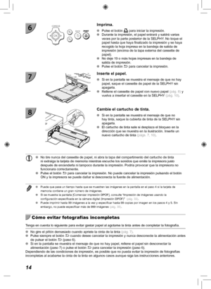 Page 13414
  Imprima.
 
O Pulse el botón  p para iniciar la impresión.
 
O Durante la impresión, el papel entrará y saldrá varias 
veces por la parte posterior de la SELPHY. No toque el 
papel hasta que haya finalizado la impresión y se haya 
recogido la hoja impresa en la bandeja de salida de 
impresión (encima de la tapa externa del cassette de 
papel).
 
O No deje 19 o más hojas impresas en la bandeja de 
salida de impresión.
 
O Pulse el botón  v para cancelar la impresión. 
  Inserte el papel.
 
O Si en la...