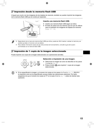 Page 13515
  Impresión desde la memoria flash USB
Al igual que ocurre con las imágenes de las tarjetas de memoria, tamb\
ién se pueden imprimir las imágenes 
de la memoria flash USB que se vende por separado.
Inserte una memoria flash USB.
 
O Inserte una memoria flash USB según se indica.
 
O El resto de pasos son los mismos que los que se utilizan 
para la impresión de imágenes de tarjetas de memoria 
(págs.  13 –  14).
 
O Dependiendo de la marca de memoria flash USB que utilice, puede ser difí\
cil insertar...