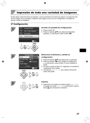 Page 14121
 Impresión de toda una variedad de imágenes
Puede utilizar varias funciones de impresión, como la impresión de\
 la fecha de captura o el ajuste del color 
de una imagen. No es necesario configurar cada imagen, ya que una vez co\
nfigurados, los ajustes se 
aplican a todas las imágenes.
  Configuración
Acceda a la pantalla de configuración.
 
O Pulse el botón  k.
 
O Pulse los botones  ud para seleccionar [Cambiar 
ajustes] y, a continuación, pulse el botón  o.
Seleccione el elemento y cambie su...