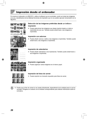 Page 14626
Impresión desde el ordenador
Si conecta el ordenador a la SELPHY y utiliza el software que se suministra, podrá ver todas las imág\
enes 
a la vez y beneficiarse de las distintas funciones de impresión que n\
o se pueden ejecutar únicamente con la 
SELPHY. 
Selección de las imágenes preferidas desde un índice e 
impresión
 
O Puede seleccionar las imágenes que desee imprimir desde un índice \
e 
imprimirlas de una vez. También puede añadir texto a las imágenes e 
imprimirlas.
Impresión con adornos
 
O...