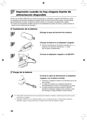 Page 15434
 Impresión cuando no hay ninguna fuente de 
alimentación disponible
Puede usar la batería NB-CP2L (se vende por separado) y el adaptador cargador CG-CP200 (se vende 
por separado) para imprimir imágenes en lugares donde no haya una to\
ma de corriente. Puede imprimir 
aproximadamente 36 hojas* de papel de tamaño postal con una baterí\
a completamente cargada.
*  El número de impresiones posibles se basa en los estándares de pru\
eba de Canon y puede cambiar en función de las condiciones de impresión....