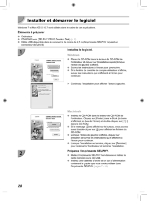 Page 18828
  Installer et démarrer le logiciel
Windows 7 et Mac OS X 10.7 sont utilisés dans le cadre de ces explica\
tions.
Éléments à préparer
 
O Ordinateur
 
O CD-ROM fourni (SELPHY CP810 Solution Disk)  (p.  2)
 
O Câble USB disponible dans le commerce de moins de 2,5 m (l’imprim\
ante SELPHY requiert un 
connecteur de Mini-B)
Installez le logiciel.
Windows
 
O Placez le CD-ROM dans le lecteur de CD-ROM de 
l’ordinateur et cliquez sur [Installation rapide] lorsque 
l’écran de gauche s’affiche.
 
O Suivez...