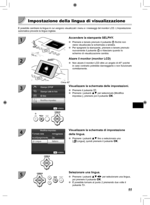 Page 21111
  Impostazione della lingua di visualizzazione
È possibile cambiare la lingua in cui vengono visualizzati i menu e i\
 messaggi del monitor LCD. Limpostazione 
automatica prevede la lingua inglese.
  Accendere la stampante SELPHY.
 
O Premere e tenere premuto il pulsante  q finché non 
viene visualizzata la schermata a sinistra.
 
O Per spegnere la stampante, premere e tenere premuto 
nuovamente il pulsante  q e rilasciare quando lo 
schermo di visualizzazione cambia.
Circa 45°
Alzare il monitor...