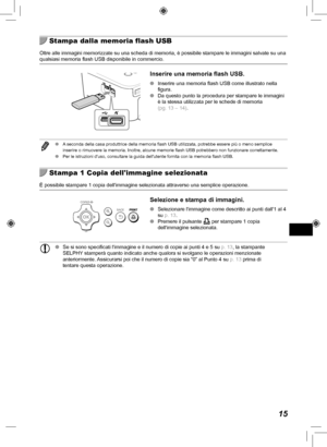 Page 21515
  Stampa dalla memoria flash USB
Oltre alle immagini memorizzate su una scheda di memoria, è possibile\
 stampare le immagini salvate su una 
qualsiasi memoria flash USB disponibile in commercio.
Inserire una memoria flash USB.
 
O Inserire una memoria flash USB come illustrato nella 
figura.
 
O Da questo punto la procedura per stampare le immagini 
è la stessa utilizzata per le schede di memoria  
(pg.  13 –  14).
 
O A seconda della casa produttrice della memoria flash USB utilizzata, potr\
ebbe...