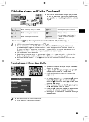 Page 2323
  Selecting a Layout and Printing (Page Layout)
 
O You can set the number of images that you want 
to print on one sheet. The number of images that 
you specified  (p.  13) will be printed in the selected 
layout.
 1-up
(Default setting) Prints one image using a full sheet 
8-up*
Prints eight images on one sheet
 2-up
Prints two images on one sheet Index
Prints as an index
 4-up
Prints four images on one sheet Shuffle Automatically arranges images in 
a variety of sizes for printing on a 
single...