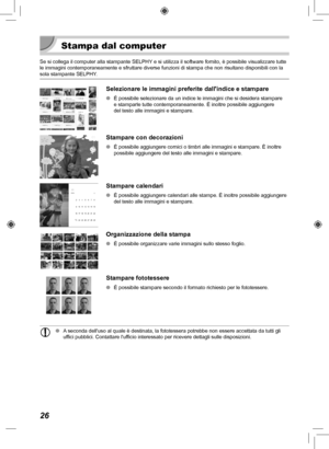 Page 22626
Stampa dal computer
Se si collega il computer alla stampante SELPHY e si utilizza il software fornito, è possibile visualizzare tutte 
le immagini contemporaneamente e sfruttare diverse funzioni di stampa ch\
e non risultano disponibili con la 
sola stampante SELPHY. 
Selezionare le immagini preferite dallindice e stampare
 
O È possibile selezionare da un indice le immagini che si desidera stam\
pare 
e stamparle tutte contemporaneamente. È inoltre possibile aggiungere \
del testo alle immagini e...