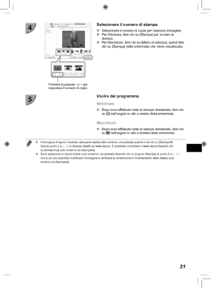 Page 23131
Premere il pulsante - o + per 
impostare il numero di copie.
Selezionare il numero di stampe.
 
O Selezionare il numero di copie per ciascuna immagine.
 
O Per Windows, fare clic su [Stampa] per avviare la 
stampa.
 
O Per Macintosh, fare clic su [Menu di stampa], quindi fare 
clic su [Stampa] nella schermata che viene visualizzata.
Uscire dal programma.
Windows
 
O Dopo aver effettuato tutte le stampe desiderate, fare clic 
su  nellangolo in alto a destra della schermata.
Macintosh
 
O Dopo aver...