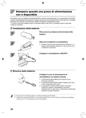 Page 23434
 Stampare quando una presa di alimentazione 
non è disponibile
È possibile usare una batteria ricaricabile NB-CP2L (venduta separatamente) e un caricabatteria CG-CP200 
(venduto separatamente) per stampare immagini qualora non siano presen\
ti prese di alimentazione. È possibile 
stampare circa 36 fogli* di carta formato cartolina con batteria complet\
amente carica.
* Il numero di stampe possibili si basa su standard relativi a test Cano\
n e potrebbe variare in base alle 
condizioni di stampa....