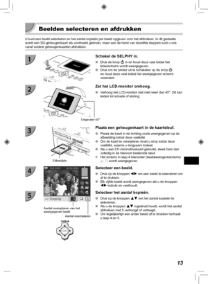 Page 25313
  Beelden selecteren en afdrukken
U kunt een beeld selecteren en het aantal kopieën per beeld opgeven v\
oor het afdrukken. In dit gedeelte 
wordt een SD-geheugenkaart als voorbeeld gebruikt, maar aan de hand van \
dezelfde stappen kunt u ook 
vanaf andere geheugenkaarten afdrukken.
 Schakel de SELPHY in.
 
O Druk de knop  q in en houd deze vast totdat het 
linkerscherm wordt weergegeven.
 
O Druk om de printer uit te schakelen op de knop  q 
en houd deze vast totdat het weergegeven scherm...