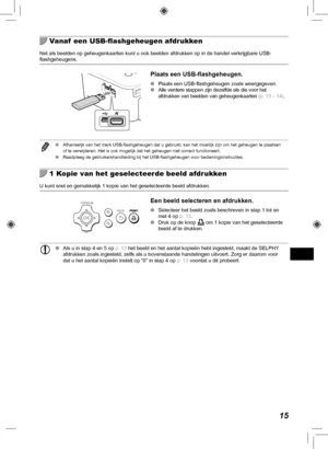 Page 25515
  Vanaf  een USB-flashgeheugen afdrukken
Net als beelden op geheugenkaarten kunt u ook beelden afdrukken op in de\
 handel verkrijgbare USB-
flashgeheugens.
Plaats een USB-flashgeheugen.
 
O Plaats een USB-flashgeheugen zoals weergegeven.
 
O Alle verdere stappen zijn dezelfde als die voor het 
afdrukken van beelden van geheugenkaarten  (p.  13 –  14).
 
O Afhankelijk van het merk USB-flashgeheugen dat u gebruikt, kan het moeil\
ijk zijn om het geheugen te plaatsen 
of te verwijderen. Het is ook...