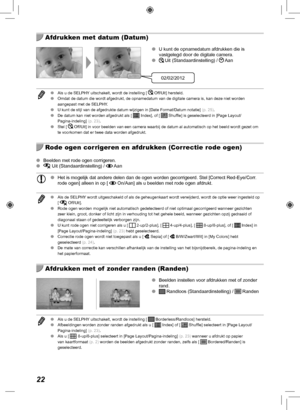 Page 26222
  Afdrukken met datum (Datum)
02/02/2012
 
O U kunt de opnamedatum afdrukken die is 
vastgelegd door de digitale camera.
 
O
Uit (Standaardinstelling) / Aan
 
O Als u de SELPHY uitschakelt, wordt de instelling [  Off/Uit] hersteld.
 
O Omdat de datum die wordt afgedrukt, de opnamedatum van de digitale camer\
a is, kan deze niet worden 
aangepast met de SELPHY.
 
O U kunt de stijl van de afgedrukte datum wijzigen in [Date Format/Datum n\
otatie]  (p.  25).
 
O De datum kan niet worden afgedrukt als [...