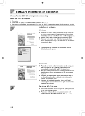 Page 26828
  Software installeren en opstarten
Windows 7 en Mac OS X 10.7 worden gebruikt voor deze uitleg.
Items om voor te bereiden
 
O Computer
 
O Geleverde cd-rom (Cd SELPHY CP810 Solution Disk)  (p.  2)
 
O Een gewone USB-kabel van maximaal 2,5 m (voor de SELPHY-aansluiting is een Mini-B-connector vereist)
Installeer de software.
Windows
 
O Plaats de cd-rom in het cd-romstation van de computer 
en klik op het pictogram [Easy Installation/Eenvoudige 
installatie] wanneer het scherm links wordt...