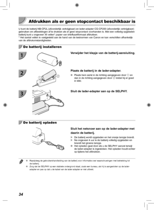 Page 27434
 
Afdrukken als er geen stopcontact beschikbaar is
U kunt de batterij NB-CP2L (afzonderlijk verkrijgbaar) en lader-adapter CG-CP200 (afzonderlijk \
verkrijgbaar) 
gebruiken om afbeeldingen af te drukken als er geen stopcontact voorhand\
en is. Met een volledig opgeladen 
batterij kunt u ongeveer 36 vellen* papier van briefkaartformaat afdrukk\
en.
* Het aantal vellen is vastgesteld aan de hand van de testnormen van Can\
on en kan verschillen afhankelijk 
van de afdrukomstandigheden.
  De batterij...