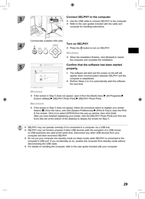 Page 2929
Commercially available USB cable
  Connect SELPHY to the computer.
 
O Use the USB cable to connect SELPHY to the computer.
 
O Refer to the user guides included with the cable and 
computer for handling instructions.
Turn on SELPHY.
 
O Press the q button to turn on SELPHY.
Windows
 
O When the installation finishes, click [Restart] to restart 
the computer and complete the installation.
Confirm that the software has been started 
properly.
 
X The software will start and the screen on the left will...