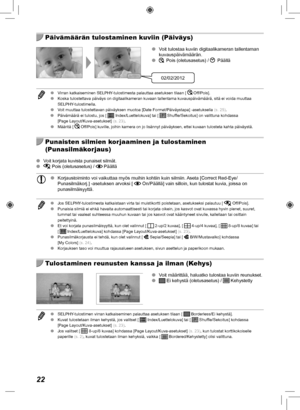 Page 30222
  Päivämäärän tulostaminen kuviin (Päiväys)
02/02/2012
 
O Voit tulostaa kuviin digitaalikameran tallentaman 
kuvauspäivämäärän.
 
O
 Pois (oletusasetus) /  Päällä
 
O Virran katkaiseminen SELPHY-tulostimesta palauttaa asetuksen tilaan [  Off/Pois].
 
O Koska tulostettava päiväys on digitaalikameran kuvaan tallentama k\
uvauspäivämäärä, sitä ei voida muuttaa 
SELPHY-tulostimella.
 
O Voit muuttaa tulostettavan päiväyksen muotoa [Date Format/Päivä\
ystapa] -asetuksella  (s.  25).
 
O Päivämäärä ei...