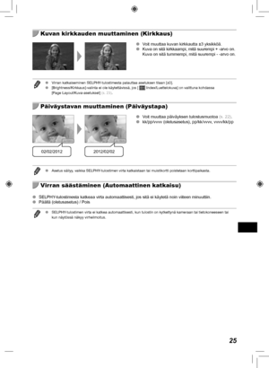 Page 30525
  Kuvan kirkkauden muuttaminen (Kirkkaus)
 
O Voit muuttaa kuvan kirkkautta ±3 yksikköä.
 
O Kuva on sitä kirkkaampi, mitä suurempi + -arvo on. 
Kuva on sitä tummempi, mitä suurempi - -arvo on.
 
O Virran katkaiseminen SELPHY-tulostimesta palauttaa asetuksen tilaan [±0].
 
O [Brightness/Kirkkaus]-valinta ei ole käytettävissä, jos [  Index/Luettelokuva] on valittuna kohdassa 
[Page Layout/Kuva-asetukset]  (s.  23).
  Päiväystavan muuttaminen (Päiväystapa)
02/02/20122012/02/02
 
O Voit muuttaa...