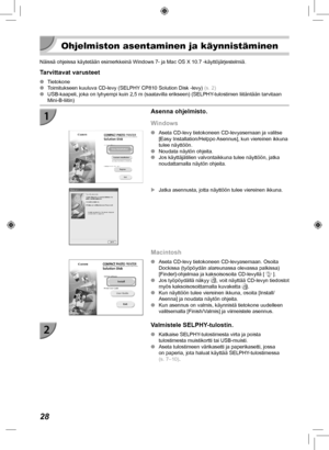 Page 30828
  Ohjelmiston asentaminen ja käynnistäminen
Näissä ohjeissa käytetään esimerkkeinä Windows 7- ja M\
ac OS X 10.7 -käyttöjärjestelmiä.
Tarvittavat varusteet
 
O Tietokone
 
O Toimitukseen kuuluva CD-levy (SELPHY CP810 Solution Disk -levy)  (s.  2)
 
O USB-kaapeli, joka on lyhyempi kuin 2,5 m (saatavilla erikseen) (SELPH\
Y-tulostimen liitäntään tarvitaan 
Mini-B-liitin)
Asenna ohjelmisto.
Windows
 
O Aseta CD-levy tietokoneen CD-levyasemaan ja valitse 
[Easy Installation/Helppo Asennus], kun viereinen...