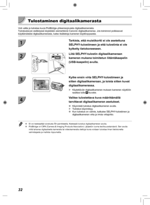 Page 31232
 Tulostaminen digitaalikamerasta
Voit valita ja tulostaa kuvia PictBridge-yhteensopivasta digitaalikameras\
ta.Tulostustavan esittelyssä käytetään esimerkkinä Canonin di\
gitaalikameraa. Jos toiminnot poikkeavat 
käyttämästäsi digitaalikamerasta, katso lisätietoja kamer\
an käyttöoppaasta.
Tarkista, että muistikortti ei ole asetettuna 
SELPHY-tulostimeen ja että tulostinta ei ole 
kytketty tietokoneeseen.
Liitä SELPHY-tulostin digitaalikameraan 
kameran mukana toimitetun liitäntäkaapelin...