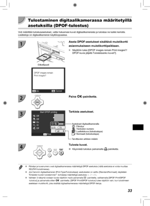 Page 31333
  Tulostaminen digitaalikamerassa määritetyillä 
asetuksilla (DPOF-tulostus)
Voit määrittää tulostusasetukset, valita haluamasi kuvat digi\
taalikamerasta ja tulostaa ne kaikki kerralla. 
Lisätietoja on digitaalikameran käyttöoppaassa.
Etikettipuoli
Aseta DPOF-asetukset sisältävä muistikortti 
asianmukaiseen muistikorttipaikkaan.
 
X Näyttöön tulee [DPOF images remain Print images?/
DPOF-kuvia jäljellä Tulostetaanko kuvat?].
Paina o-painiketta.
Asetukset digitaalikameralla: Päiväys : Tiedoston numero:...