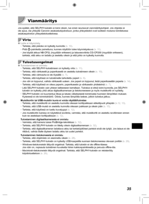 Page 31535
  Vianmääritys 
Jos epäilet, että SELPHY-tulostin ei toimi oikein, lue ensin seuraavat vianmääritysohjeet.\
 Jos ohjeista ei 
ole apua, ota yhteyttä Canonin asiakastukipalveluun, jonka yhteystied\
ot ovat tuotteen mukana toimitetussa 
asiakaspalvelun yhteystietoluettelossa.
Virta
 
O Laite ei käynnisty
• Tarkista, että pistoke on kytketty kunnolla (s.  10).
•  Pidä q-painiketta painettuna, kunnes näyttöön tulee käynnistyskuva\
  (s.  11 ).
•  Jos käytät akkua NB-CP2L (myydään erikseen) ja...