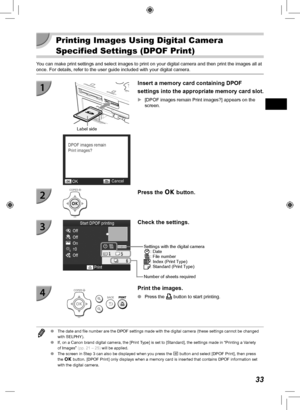 Page 3333
  Printing Images Using Digital Camera 
Specified Settings (DPOF Print)
You can make print settings and select images to print on your digital ca\
mera and then print the images all at 
once. For details, refer to the user guide included with your digital ca\
mera.
Label side
Insert a memory card containing DPOF 
settings into the appropriate memory card slot.
 
X [DPOF images remain Print images?] appears on the 
screen.
Press the o button.
Settings with the digital camera: Date : File number: Index...