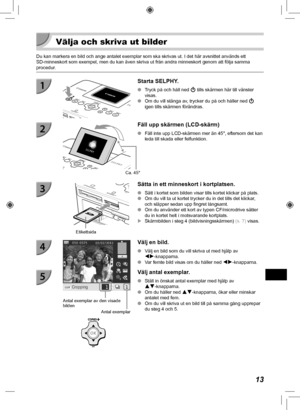 Page 33313
  Välja och skriva ut bilder
Du kan markera en bild och ange antalet exemplar som ska skrivas ut. I d\
et här avsnittet används ett 
SD-minneskort som exempel, men du kan även skriva ut från andra mi\
nneskort genom att följa samma 
procedur.
 Starta SELPHY.
 
O Tryck på och håll ned  q tills skärmen här till vänster 
visas.
 
O Om du vill stänga av, trycker du på och håller ned  q 
igen tills skärmen förändras.
Ca. 45°
Fäll upp skärmen (LCD-skärm) 
 
O Fäll inte upp LCD-skärmen mer än 45°, eftersom...
