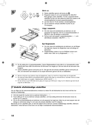 Page 33414
  Skriv ut.
 
O Starta utskriften genom att trycka på p.
 
O Papperet matas in och ut på baksidan av SELPHY 
flera gånger under utskriften. Ta inte i papperet förrän 
utskriften är klar och det utskrivna arket har matats ut till 
utmatningsfacket (ovanpå papperskassetten).
 
O Låt inte mer än 19 ark samlas i utmatningsfacket.
 
O Om du behöver avbryta utskriften trycker du på 
v-knappen. 
  Lägg i papperet.
 
O Om det visas ett meddelande på skärmen om att 
papperet har tagit slut, drar du ut...