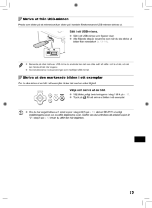 Page 33515
  Skriva ut från USB-minnen
Precis som bilder på ett minneskort kan bilder på i handeln för\
ekommande USB-minnen skrivas ut.
Sätt i ett USB-minne.
 
O Sätt i ett USB-minne som figuren visar.
 
O Alla följande steg är desamma som när du ska skriva ut 
bilder från minneskort  (s.  13– 14).
 
O Beroende på vilket märke av USB-minne du använder kan det vara \
olika svårt att sätta i och ta ut det, och det 
kan hända att det inte fungerar.
 
O Se instruktionerna i bruksanvisningen som medföljer...