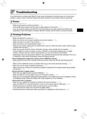 Page 3535
  Troubleshooting 
If you think there is a problem with SELPHY, first, check the following. If the items below do not solve your 
problem, contact a Canon Customer Support Help Desk as listed on the inc\
luded customer support list.
Power
 
O Power will not turn on
• Make sure the plug is correctly connected  (p.  10).
•  Hold the q button pressed until the start-up image appears on the screen  (p.  11 ).
•  If you are using the battery pack NB-CP2L (sold separately) and charger adapter CG-CP200 (sold...