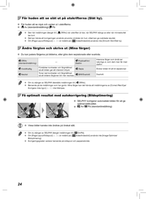 Page 34424
  Får huden att se slät ut på utskrifterna (Slät hy).
 
O Får huden att se mjuk och vacker ut i utskrifterna.
 
O Av  (standardinställning)/ På
 
O Den här inställningen återgår till [  Off/Av] när utskriften är klar, när SELPHY stängs av eller när minneskortet 
tas bort.
 
O Det kan hända att korrigeringen används på andra områden ä\
n hud, vilket kan ge oväntade resultat.
 
O Om [Page Layout/Sidlayout] (s.  23) är inställd på [ 
 Index/Indexbild] används inte [Smooth Skin/Slät hy].
  Ändra färgton...