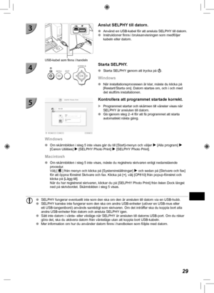 Page 34929
USB-kabel som finns i handeln
  Anslut SELPHY till datorn.
 
O Använd en USB-kabel för att ansluta SELPHY till datorn.
 
O Instruktioner finns i bruksanvisningen som medföljer 
kabeln eller datorn.
Starta SELPHY.
 
O Starta SELPHY genom att trycka på q.
Windows
 
O När installationsprocessen är klar, måste du klicka på 
[Restart/Starta om]. Datorn startas om, och i och med 
det slutförs installationen.
Kontrollera att programmet startade korrekt.
 
X Programmet startar och skärmen till vänster visas...