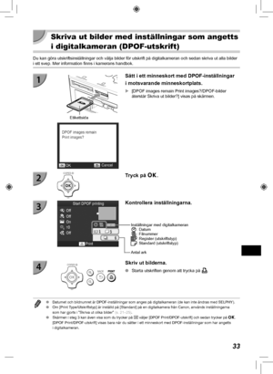 Page 35333
  Skriva ut bilder med inställningar som angetts 
i digitalkameran (DPOF-utskrift)
Du kan göra utskriftsinställningar och välja bilder för utsk\
rift på digitalkameran och sedan skriva ut alla bilder 
i ett svep. Mer information finns i kamerans handbok.
Etikettsida
Sätt i ett minneskort med DPOF-inställningar 
i motsvarande minneskortplats.
 
X [DPOF images remain Print images?/DPOF-bilder 
återstår Skriva ut bilder?] visas på skärmen.
Tryck på o.
Inställningar med digitalkameran: Datum : Filnummer:...