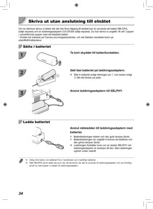 Page 35434
 Skriva ut utan anslutning till elnätet
Om du behöver skriva ut bilder där det inte finns tillgång till\
 elnätet kan du använda ett batteri NB-CP2L 
(säljs separat) och en laddningsadaptern CG-CP200 (säljs separa\
t). Du kan skriva ut ungefär 36 ark* papper 
i vykortsformat papper med ett fulladdat batteri.
* Antalet ark baseras på Canons provningsstandarder, och det faktiska resultatet beror på 
utskriftsförhållandena.
  Sätta i batteriet
 Ta bort skyddet till batterikontakten.
Sätt fast batteriet...