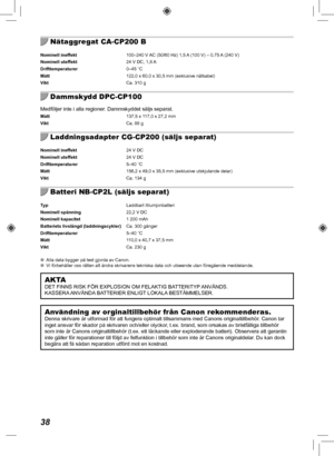 Page 35838
Nätaggregat CA-CP200 B
Nominell ineffekt 100–240 V AC (50/60 Hz) 1,5 A (100 V) – 0,75 A (240 V)
Nominell uteffekt  24 V DC, 1,8 A
Drifttemperaturer  0–45 °C
Mått  122,0 x 60,0 x 30,5 mm (exklusive nätkabel)
Vikt  Ca. 310 g
Dammskydd DPC-CP100
Medföljer inte i alla regioner. Dammskyddet säljs separat.Mått 137,5 x 117,0 x 27,2 mm
Vikt  Ca. 88 g
Laddningsadapter CG-CP200 (säljs separat)
Nominell ineffekt  24 V DC
Nominell uteffekt   24 V DC
Drifttemperaturer  5–40 °C
Mått  156,2 x 49,0 x 35,5 mm...