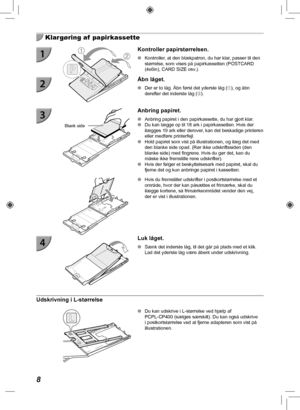 Page 488
  Klargøring af  papirkassette
Kontroller papirstørrelsen.
 
O Kontroller, at den blækpatron, du har klar, passer til den 
størrelse, som vises på papirkassetten (POSTCARD 
(4x6in), CARD SIZE osv.).
  Åbn låget.
 
O Der er to låg. Åbn først det yderste låg (), og åbn 
derefter det inderste låg ().
Blank side
 Anbring papiret.
 
O Anbring papiret i den papirkassette, du har gjort klar.
 
O Du kan lægge op til 18 ark i papirkassetten. Hvis der 
ilægges 19 ark eller derover, kan det beskadige printeren...