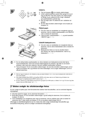 Page 5414
  Udskriv.
 
O Tryk på knappen p for at starte udskrivningen.
 
O Under udskrivning føres papiret flere gange ind og ud 
bag på SELPHY. Rør ikke papiret, før udskrivningen 
er færdig, og de udskrevne ark er lagt i udbakken 
(på papirkassettens yderste låg).
 
O Der må højst være 18 udskrevne ark i udbakken ad 
gangen.
 
O Du kan altid annullere udskrivningen ved at trykke på 
knappen  v. 
  Påfyld papir.
 
O Hvis der vises en meddelelse om manglende papir på 
skærmen, skal du trække papirkassetten ud...