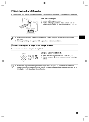 Page 5515
  Udskrivning fra USB-nøgler
På samme måde som billeder på hukommelseskort kan billeder på\
 almindelige USB-nøgler også udskrives.
Isæt en USB-nøgle.
 
O Isæt en USB-nøgle som vist.
 
O Resten af fremgangsmåden er den samme som for 
udskrivning af billeder fra hukommelseskort  (s.  13– 14).
 
O Afhængigt af USB-nøglens mærke kan det være svært at isæ\
tte eller fjerne den, eller den fungerer måske 
ikke rigtigt.
 
O I den brugervejledning, der fulgte med USB-nøglen, findes en betjenin\
gsvejledning....