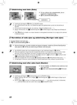 Page 6222
  Udskrivning med dato (Dato)
02/02/2012
 
O Du kan udskrive den optagelsesdato, der er 
registreret af digitalkameraet.
 
O
Fra (standardindstilling)/Til
 
O Indstillingen går tilbage til [  
Off/Fra], når SELPHY slukkes.
 
O Den udskrevne dato er den dato, hvor billedet blev taget med digitalkame\
raet, og den kan ikke ændres på 
SELPHY.
 
O Du kan ændre formatet på den dato, der udskrives, i [Date Format/D\
atoformat]  (s.  25).
 
O Datoen udskrives ikke, hvis [ 
 Index/Oversigt] eller [...