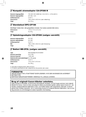 Page 7838
Kompakt strømadapter CA-CP200 B
Nominel indgangseffekt  100–240 V AC (50/60 Hz) 1,5 A (100 V) – 0,75 A (240 V)
Nominel udgangseffekt  24 V DC, 1,8 A
Driftstemperatur 0–45 °C
Dimensioner  122,0 x 60,0 x 30,5 mm (uden netledning)
Vægt  Ca. 310 g
Støvdæksel DPC-CP100
Medfølger måske ikke i alle geografiske områder. Kan købes særskilt efter behov.Dimensioner 137,5 x 117,0 x 27,2 mm
Vægt  Ca. 88 g
Opladningsadapter CG-CP200 (sælges særskilt)
Nominel indgangseffekt  24 V DC
Nominel udgangseffekt  24 V DC...