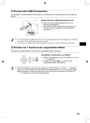 Page 9515
  Drucken über USB-Flashspeicher
Wie bei Bildern auf Speicherkarten können Bilder auf handelsüblich\
en USB-Flashspeichern auch gedruckt 
werden.
Setzen Sie einen USB-Flashspeicher ein.
 
O Setzen Sie einen USB-Flashspeicher wie in der 
Abbildung dargestellt ein.
 
O Alle weiteren Schritte entsprechen den Schritten, die 
Sie beim Drucken von Bildern auf Speicherkarten 
durchführen  (S.  13 –  14).
 
O Je nach der Marke Ihres USB-Flashspeichers, ist es möglicherweise sch\
wer, ihn einzusetzen oder zu...