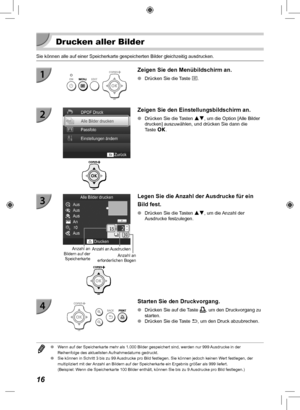 Page 9616
  Drucken aller Bilder
Sie können alle auf einer Speicherkarte gespeicherten Bilder gleichze\
itig ausdrucken.
Zeigen Sie den Menübildschirm an.
 
O Drücken Sie die Taste  k.
Zeigen Sie den Einstellungsbildschirm an.
 
O Drücken Sie die Tasten  ud, um die Option [Alle Bilder 
drucken] auszuwählen, und drücken Sie dann die 
Taste o.
Anzahl an  
erforderlichen Bogen
Anzahl an 
Bildern auf der  Speicherkarte
Anzahl an Ausdrucken
Legen Sie die Anzahl der Ausdrucke für ein 
Bild fest.
 
O Drücken Sie die...