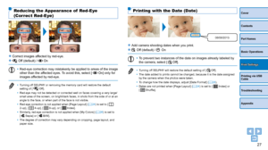Page 2727
Cover
Contents
Part Names
Basic Operations
Printing via USB 
Cable
Troubleshooting
Appendix
Print Settings
Printing with the Date (Date)
08/08/2013
zzAdd camera shooting dates when you print.
zz Off (default) /  On
•	To prevent two instances of the date on images already labeled by 
the camera, select [  Off].
•	 Turning off SELPHY will restore the default setting of [  Off].
•	 The date added to prints cannot be changed, because it is the date assig\
ned 
by the camera when the photos were taken.
•...