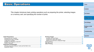 Page 77
Cover
Contents
Part Names
Print Settings
Printing via USB 
Cable
Troubleshooting
Appendix
Basic Operations
Basic Operations
This chapter introduces basic printing operations such as preparing the \
printer, selecting images 
on a memory card, and specifying the number of prints.
Initial Preparations ....................................................................................8Preparing the Ink Cassette ...........................................................................\
..... 8
Preparing...