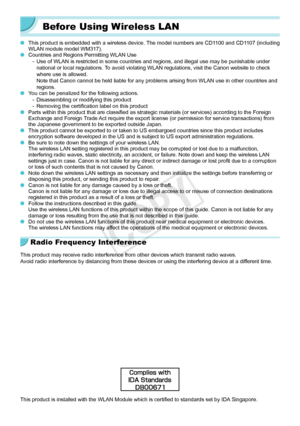 Page 2626
Before Using Wireless LAN
 OThis product is embedded with a wireless device. The model numbers are CD1100 and CD1107 (including 
WLAN module model WM317).
 OCountries and Regions Permitting WLAN Use - Use of WLAN is restricted in some countries and regions, and illegal use\
 may be punishable under 
national or local regulations. To avoid violating WLAN regulations, visit the Canon website to check 
where use is allowed. 
Note that Canon cannot be held liable for any problems arising from WLAN\
 use...