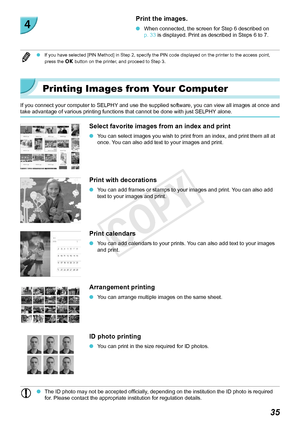 Page 3535
Print the images.
 OWhen connected, the screen for Step 6 described on 
p.  33 is displayed. Print as described in Steps 6 to 7.
 O If you have selected [PIN Method] in Step 2, specify the PIN code displa\
yed on the printer to the access point, 
press the o button on the printer, and proceed to Step 3.
Printing Images from Your Computer
If you connect your computer to SELPHY and use the supplied software, you can view all images at once and 
take advantage of various printing functions that cannot be...