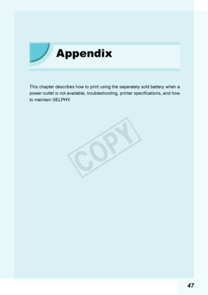 Page 4747
Appendix
This chapter describes how to print using the separately sold battery when a 
power outlet is not available, troubleshooting, printer specifications, and how 
to maintain SELPHY.
 
COPY  