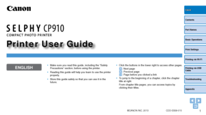 Page 11
Contents
Part Names
Basic Operations
Print Settings
Printing via USB 
Cable
Troubleshooting
Appendix
Printing via Wi-Fi
Cover
Printer User Guide
ENGLISH
©CANON INC. 2013 CDD-E559-010
•	Make sure you read this guide, including the “Safety 
Precautions” section, before using the printer.
•	 Reading this guide will help you learn to use the printer 
properly.
•	 Store this guide safely so that you can use it in the 
future.•	Click the buttons in the lower right to access other pages.
: Next page: Previous...