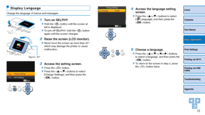 Page 1212
Cover
Contents
Part Names
Print Settings
Printing via USB 
Cable
Troubleshooting
Appendix
Printing via Wi-Fi
Basic Operations
Display Language
Change the language of menus and messages.
1 Turn on SELPHY.
zzHold the  button until the screen at 
left is displayed.
zzTo turn off SELPHY, hold the  button 
again until the screen changes.
Approx. 45°
2 Raise the screen (LCD monitor).
zzNever force the screen up more than 45°, 
which may damage the printer or cause 
malfunction.
3 Access the setting screen....